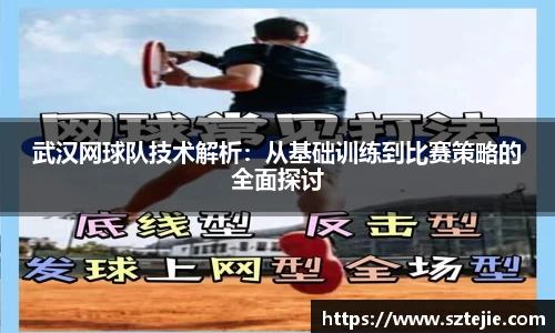 武汉网球队技术解析：从基础训练到比赛策略的全面探讨
