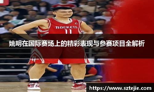 姚明在国际赛场上的精彩表现与参赛项目全解析