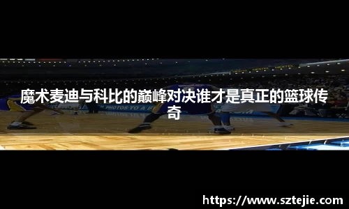 魔术麦迪与科比的巅峰对决谁才是真正的篮球传奇