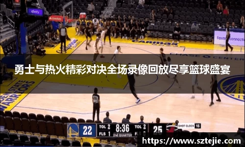 勇士与热火精彩对决全场录像回放尽享篮球盛宴