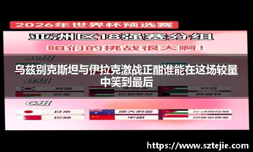乌兹别克斯坦与伊拉克激战正酣谁能在这场较量中笑到最后