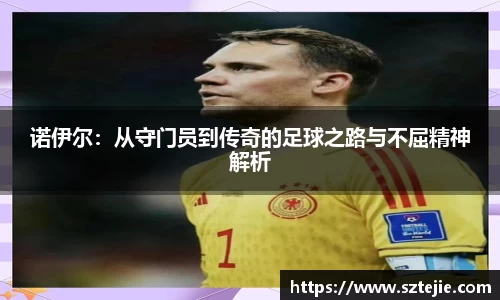 诺伊尔：从守门员到传奇的足球之路与不屈精神解析